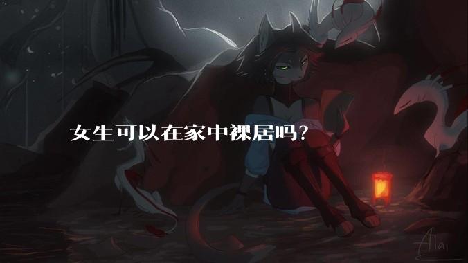 女生可以在家中裸居吗？
