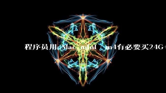 程序员用 Mac mini  m4有必要买24G+的吗(非主力机)?
