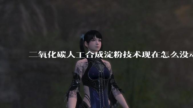 二氧化碳人工合成淀粉技术现在怎么没动静了？