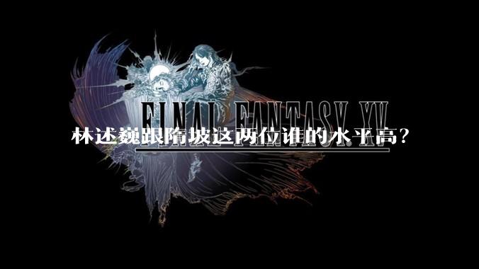 林述巍跟隋坡这两位谁的水平高？